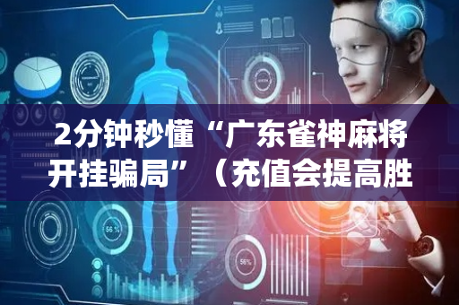 2分钟秒懂“广东雀神麻将开挂骗局”（充值会提高胜率么)