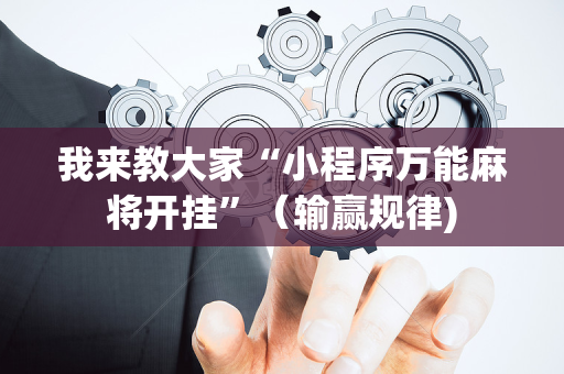 我来教大家“小程序万能麻将开挂”（输赢规律)