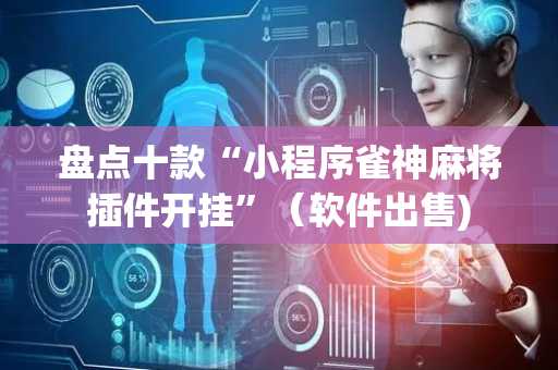 盘点十款“小程序雀神麻将插件开挂”（软件出售)