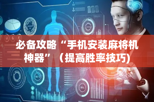 必备攻略“手机安装麻将机神器”（提高胜率技巧)
