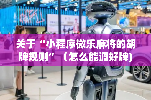 关于“小程序微乐麻将的胡牌规则”（怎么能调好牌)