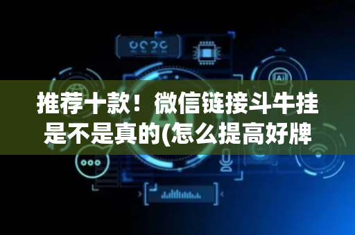 推荐十款！微信链接斗牛挂是不是真的(怎么提高好牌率)
