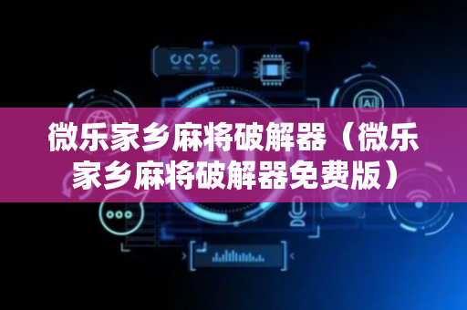 微乐家乡麻将破解器（微乐家乡麻将破解器免费版）
