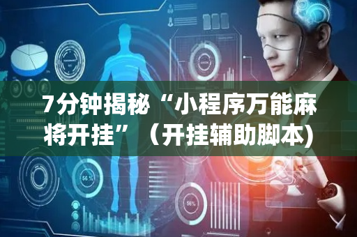 7分钟揭秘“小程序万能麻将开挂”（开挂辅助脚本)