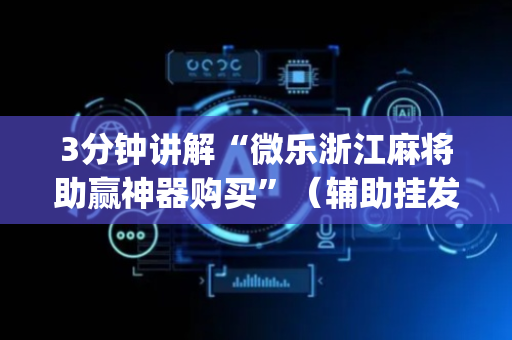 3分钟讲解“微乐浙江麻将助赢神器购买”（辅助挂发牌规律)