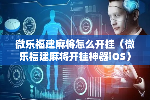 微乐福建麻将怎么开挂（微乐福建麻将开挂神器iOS）