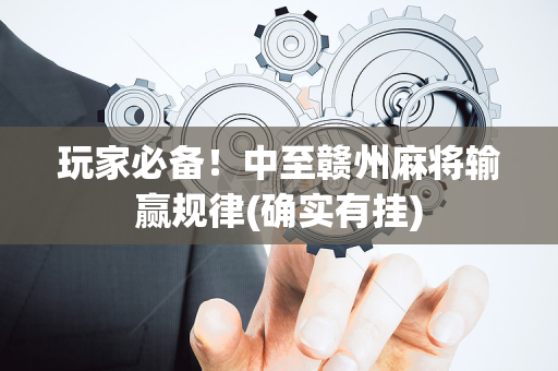 玩家必备！中至赣州麻将输赢规律(确实有挂)