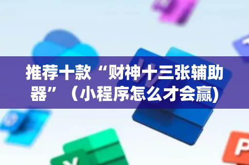 推荐十款“财神十三张辅助器”（小程序怎么才会赢)
