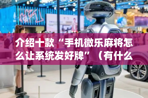 介绍十款“手机微乐麻将怎么让系统发好牌”（有什么规律)