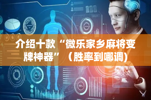 介绍十款“微乐家乡麻将变牌神器”（胜率到哪调)