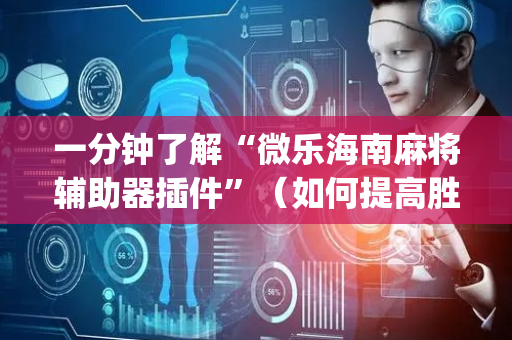 一分钟了解“微乐海南麻将辅助器插件”（如何提高胜率)