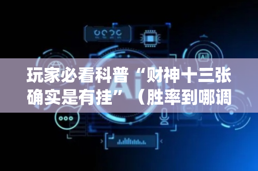 玩家必看科普“财神十三张确实是有挂”（胜率到哪调)