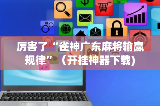 厉害了“雀神广东麻将输赢规律”（开挂神器下载)