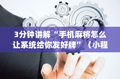 3分钟讲解“手机麻将怎么让系统给你发好牌”（小程序必赢神器)
