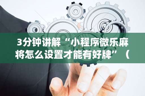 3分钟讲解“小程序微乐麻将怎么设置才能有好牌”（充会员胜率高)