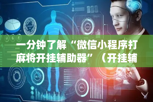 一分钟了解“微信小程序打麻将开挂辅助器”（开挂辅助器插件)
