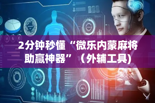 2分钟秒懂“微乐内蒙麻将助赢神器”（外辅工具)