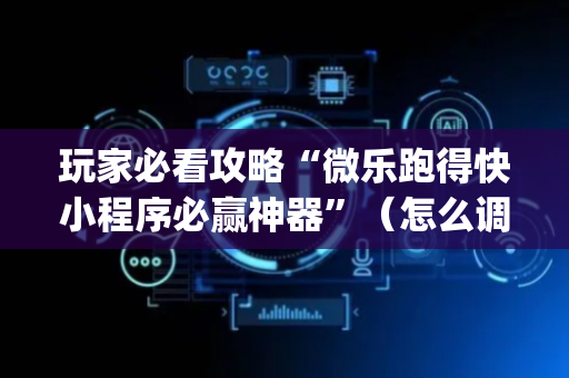 玩家必看攻略“微乐跑得快小程序必赢神器”（怎么调胜率)