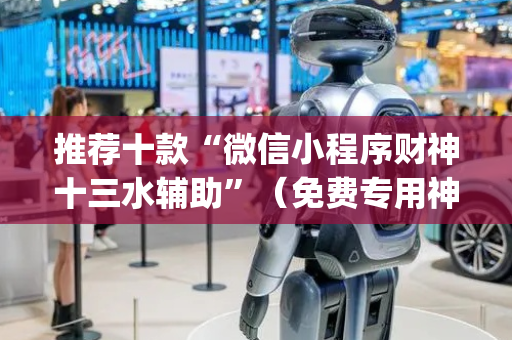 推荐十款“微信小程序财神十三水辅助”（免费专用神器)