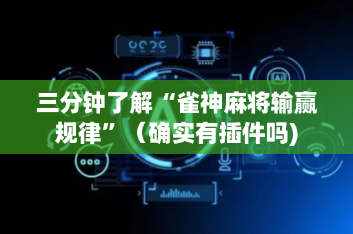 三分钟了解“雀神麻将输赢规律”（确实有插件吗)