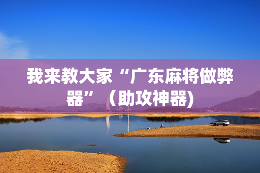 我来教大家“广东麻将做弊器”（助攻神器)