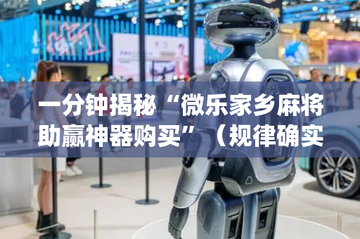 一分钟揭秘“微乐家乡麻将助赢神器购买”（规律确实有挂)