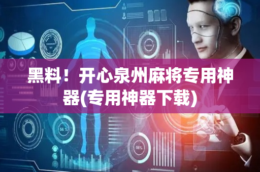 黑料！开心泉州麻将专用神器(专用神器下载)