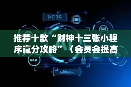 推荐十款“财神十三张小程序赢分攻略”（会员会提高胜率吗)