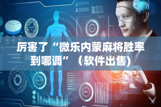 厉害了“微乐内蒙麻将胜率到哪调”（软件出售)