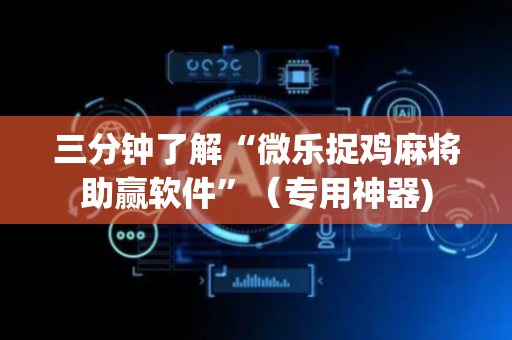 三分钟了解“微乐捉鸡麻将助赢软件”（专用神器)