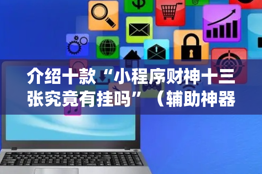 介绍十款“小程序财神十三张究竟有挂吗”（辅助神器免费)