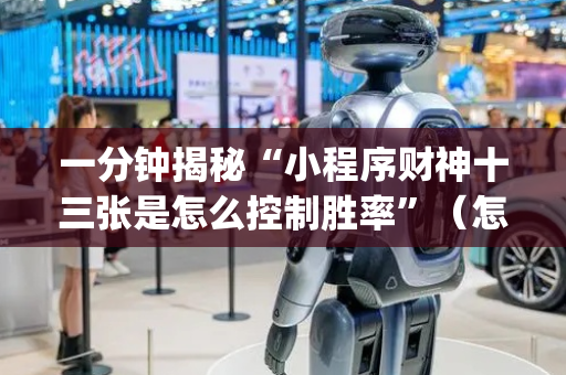 一分钟揭秘“小程序财神十三张是怎么控制胜率”（怎么能得到好牌)