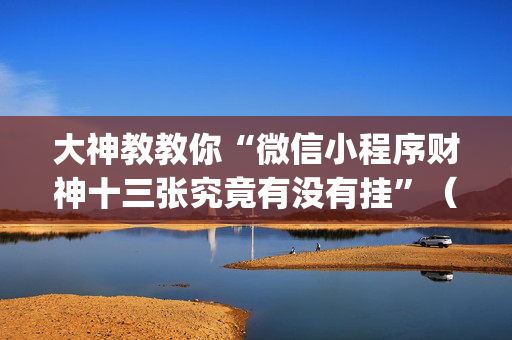 大神教教你“微信小程序财神十三张究竟有没有挂”（怎么提高胜率)