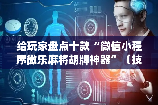 给玩家盘点十款“微信小程序微乐麻将胡牌神器”（技巧和打好牌方法)