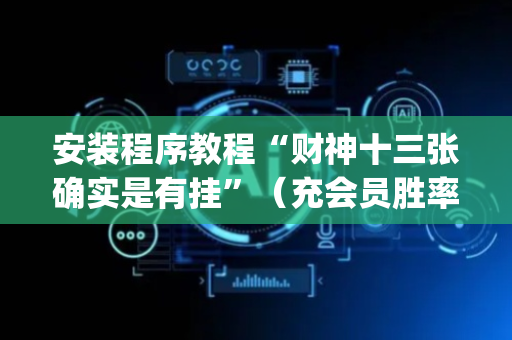 安装程序教程“财神十三张确实是有挂”（充会员胜率高)