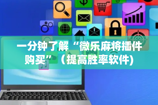 一分钟了解“微乐麻将插件购买”（提高胜率软件)