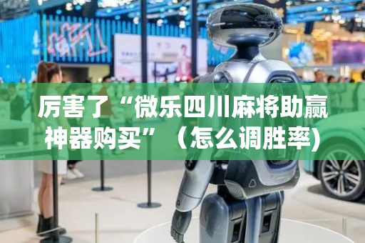 厉害了“微乐四川麻将助赢神器购买”（怎么调胜率)