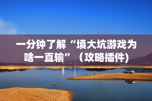一分钟了解“填大坑游戏为啥一直输”（攻略插件)