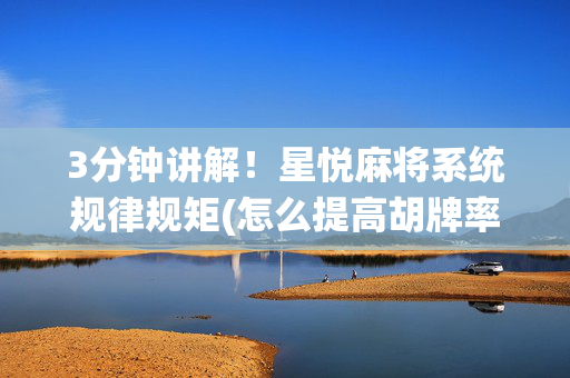 3分钟讲解！星悦麻将系统规律规矩(怎么提高胡牌率)