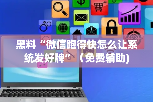黑料“微信跑得快怎么让系统发好牌”（免费辅助)