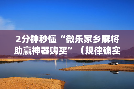 2分钟秒懂“微乐家乡麻将助赢神器购买”（规律确实有挂)