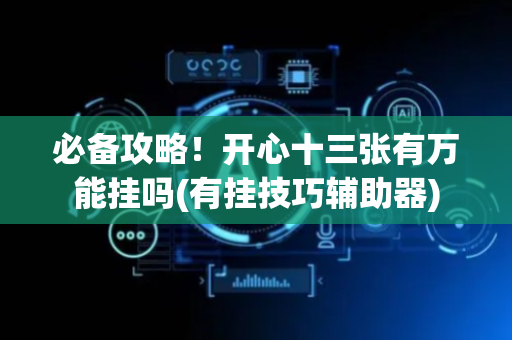 必备攻略！开心十三张有万能挂吗(有挂技巧辅助器)