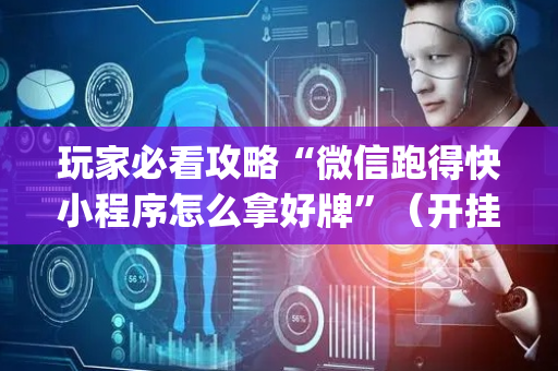 玩家必看攻略“微信跑得快小程序怎么拿好牌”（开挂辅助器脚本)