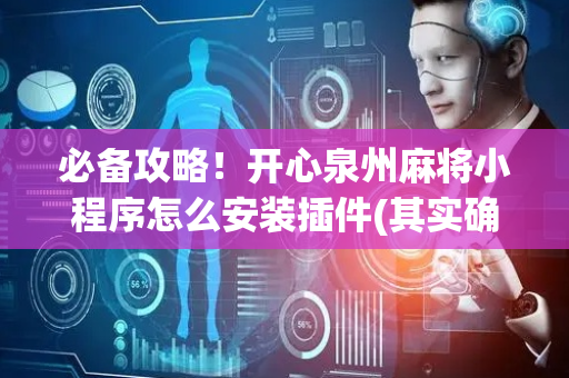 必备攻略！开心泉州麻将小程序怎么安装插件(其实确实有挂)