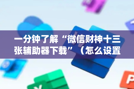 一分钟了解“微信财神十三张辅助器下载”（怎么设置能有好牌)