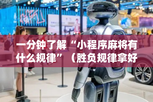一分钟了解“小程序麻将有什么规律”（胜负规律拿好牌)