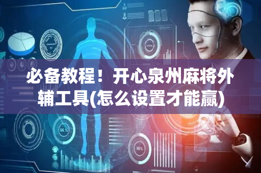 必备教程！开心泉州麻将外辅工具(怎么设置才能赢)