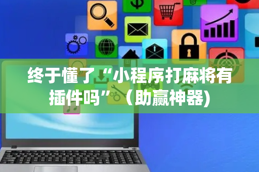 终于懂了“小程序打麻将有插件吗”（助赢神器)