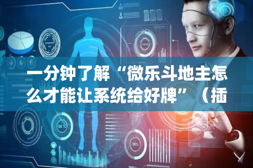 一分钟了解“微乐斗地主怎么才能让系统给好牌”（插件可信吗)