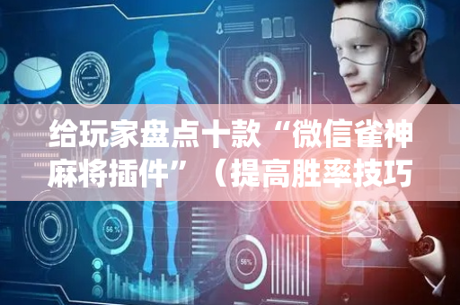 给玩家盘点十款“微信雀神麻将插件”（提高胜率技巧)